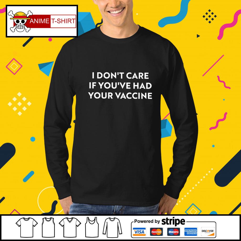 I Don T Care If You Ve Had Your Vaccine Shirt Hoodie Sweater Long Sleeve And Tank Top