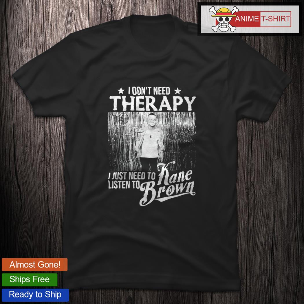 Kane Brown Shirt I Dont Need Therapy I Just Need To Listen To Kane Brown Unis... 
