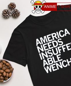America needs insufferable wenches shirt
