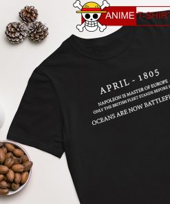 April 1805 napoleon is master of europe only the british fleet stands before him ocean are now battlefields shirt