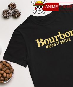 Bourbon makes it better shirt