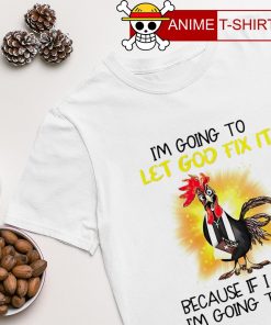 Chicken I'm going to let God fix it I'm going to jail shirt