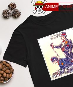 Cops the guard dogs of capital shirt