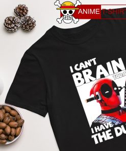 Deadpool I can't brain today I have the dumb shirt