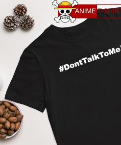 #DontTalkToMe shirt