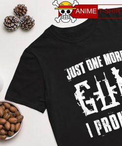 Gun Just one more I promise shirt
