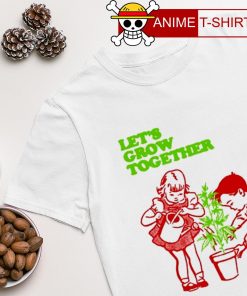 Let's grow together shirt