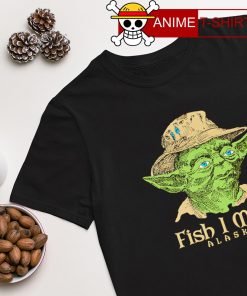 Mr. Chau Fish I must alaska Yoda shirt