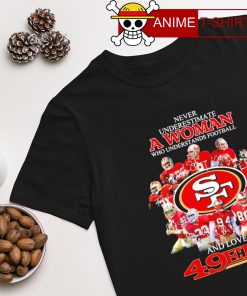 Never underestimate a woman who understands Football and loves 49Ers signature T-shirt