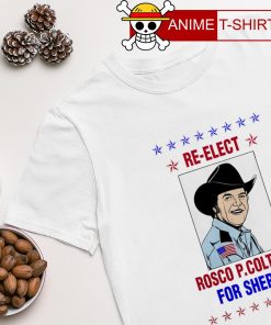 Re-elect Rosco P.Coltrane for sheriff shirt