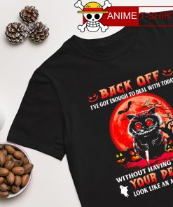 Black cat back off I've got enough to deal with today without having to make your death Halloween shirt