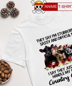 Cows They say I'm stubborn sassy and difficult country charm T-shirt