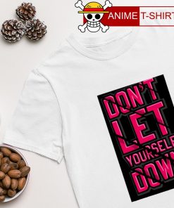 Don't let yourself down shirt