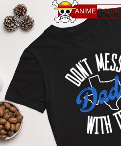 Don't mess with Texas Dads shirt