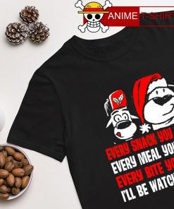 Every snack you make every meal you bake every bite you take I'll be watching you Christmas shirt