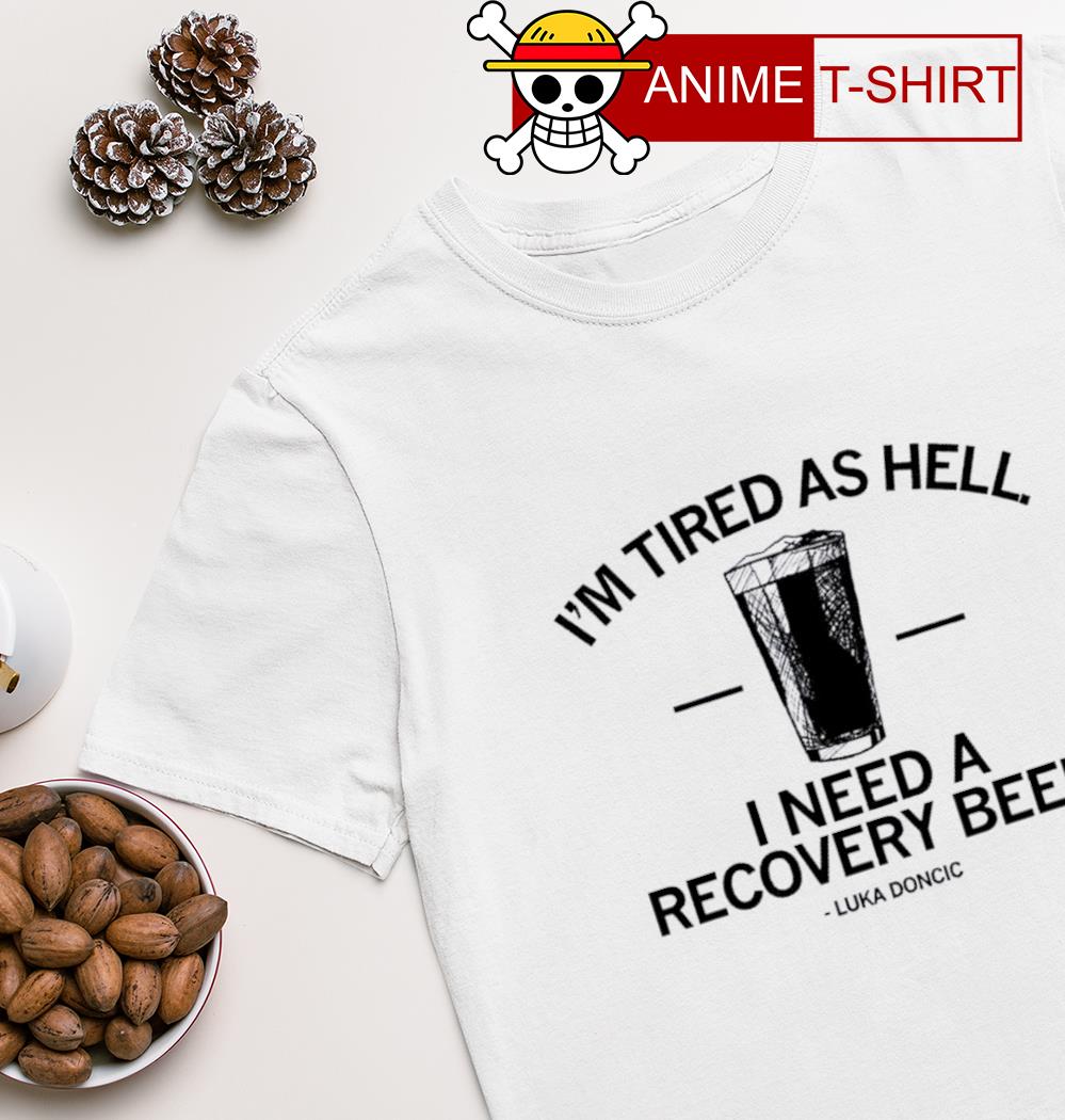 Luka Donic I'm Tired As Hell I Need A Recovery Beer T-Shirt, Custom prints  store