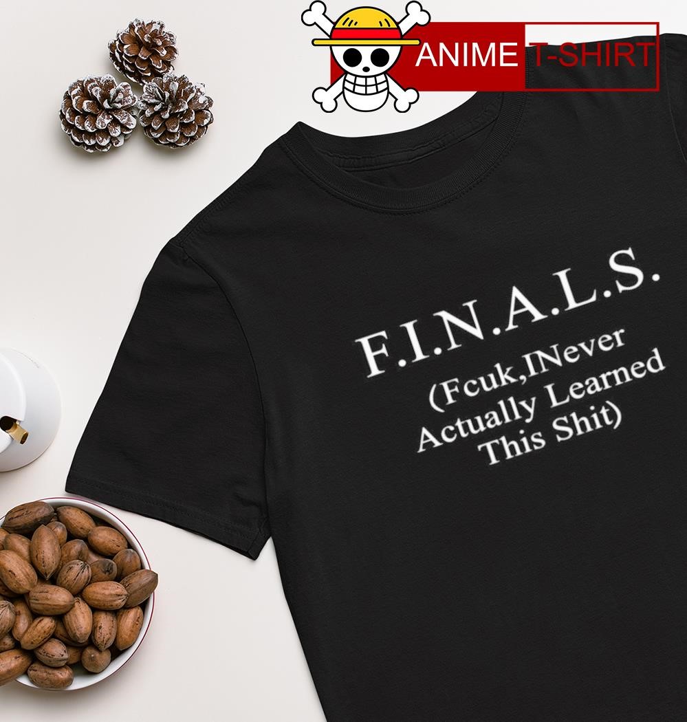 Finals fcuk inever actually learned this shit T-shirt