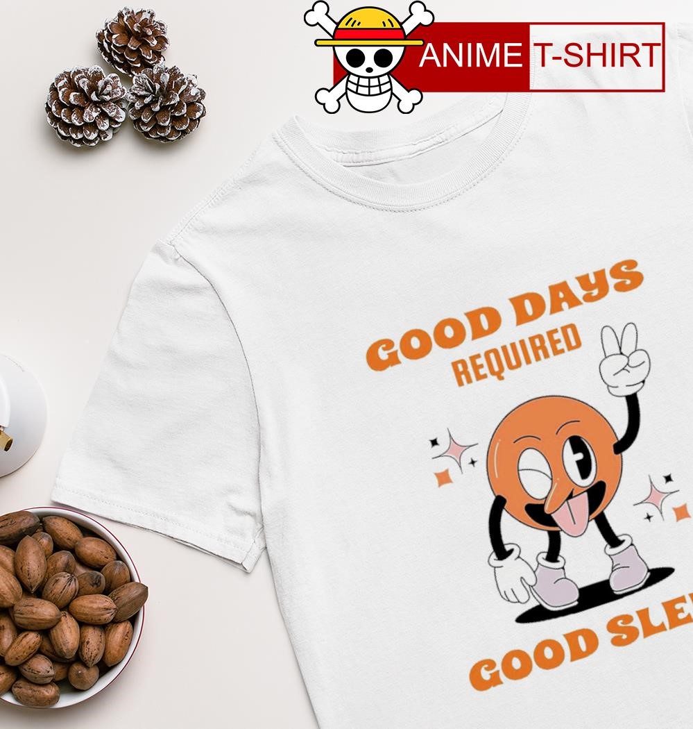 Good days required good sleep T-shirt