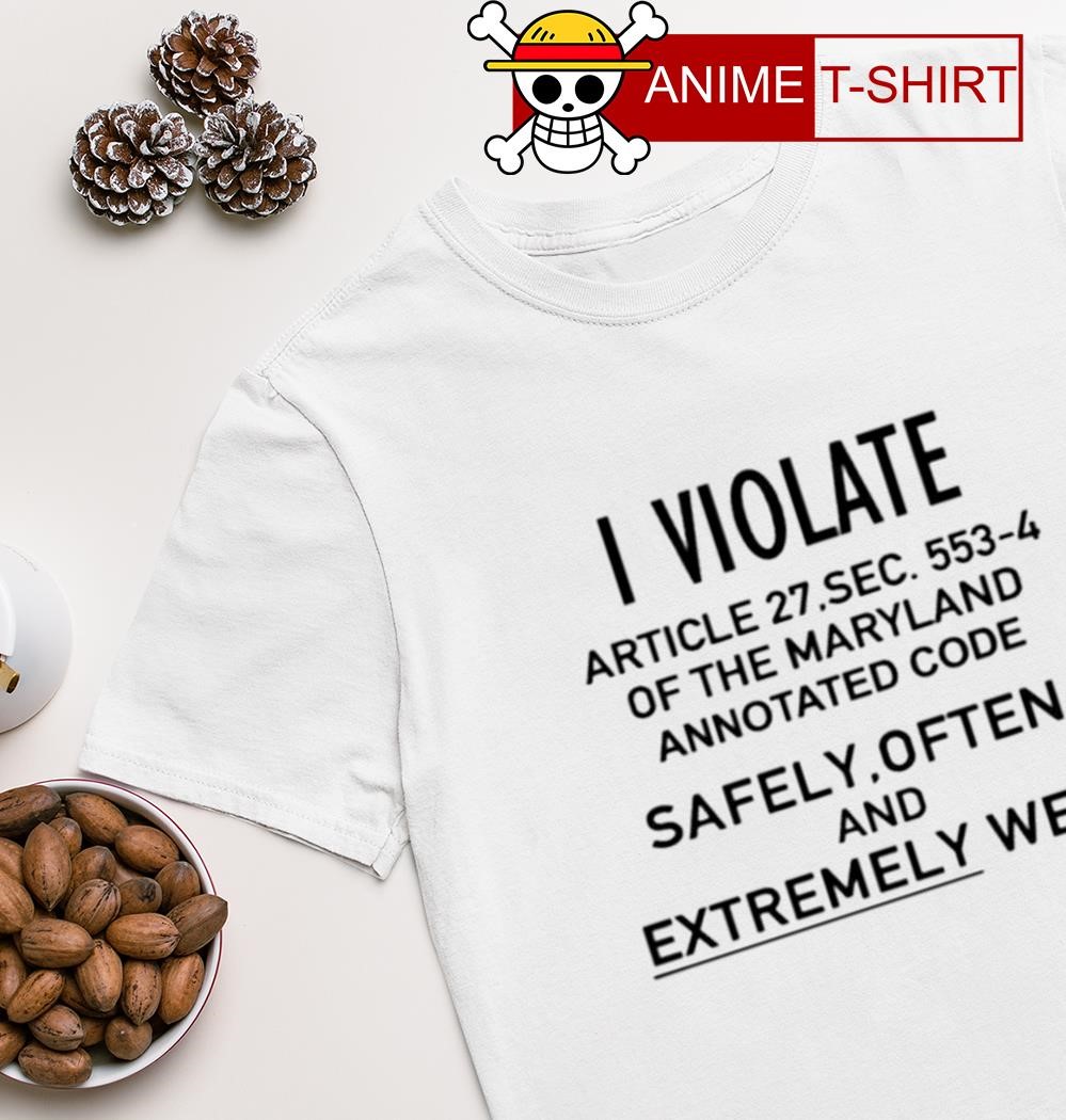 I violate article 27 safely often and Extremely well T-shirt