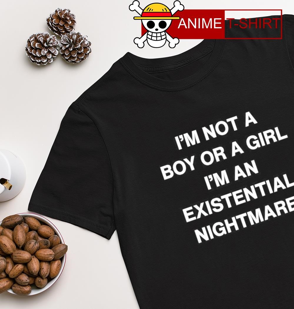 I’m not a boy or a girl I'm an existential nightmare T-shirt