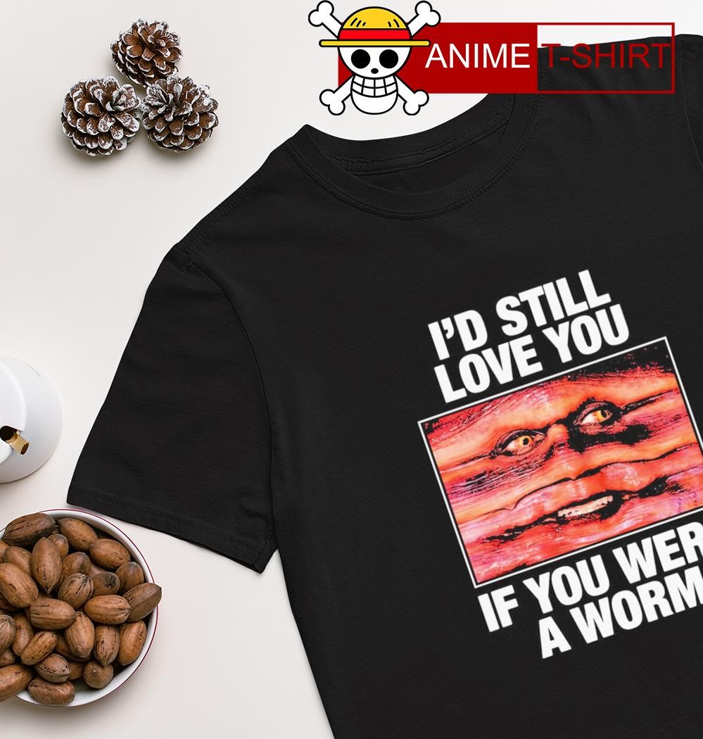 Tremors I'd still love you if you were a worm T-shirt