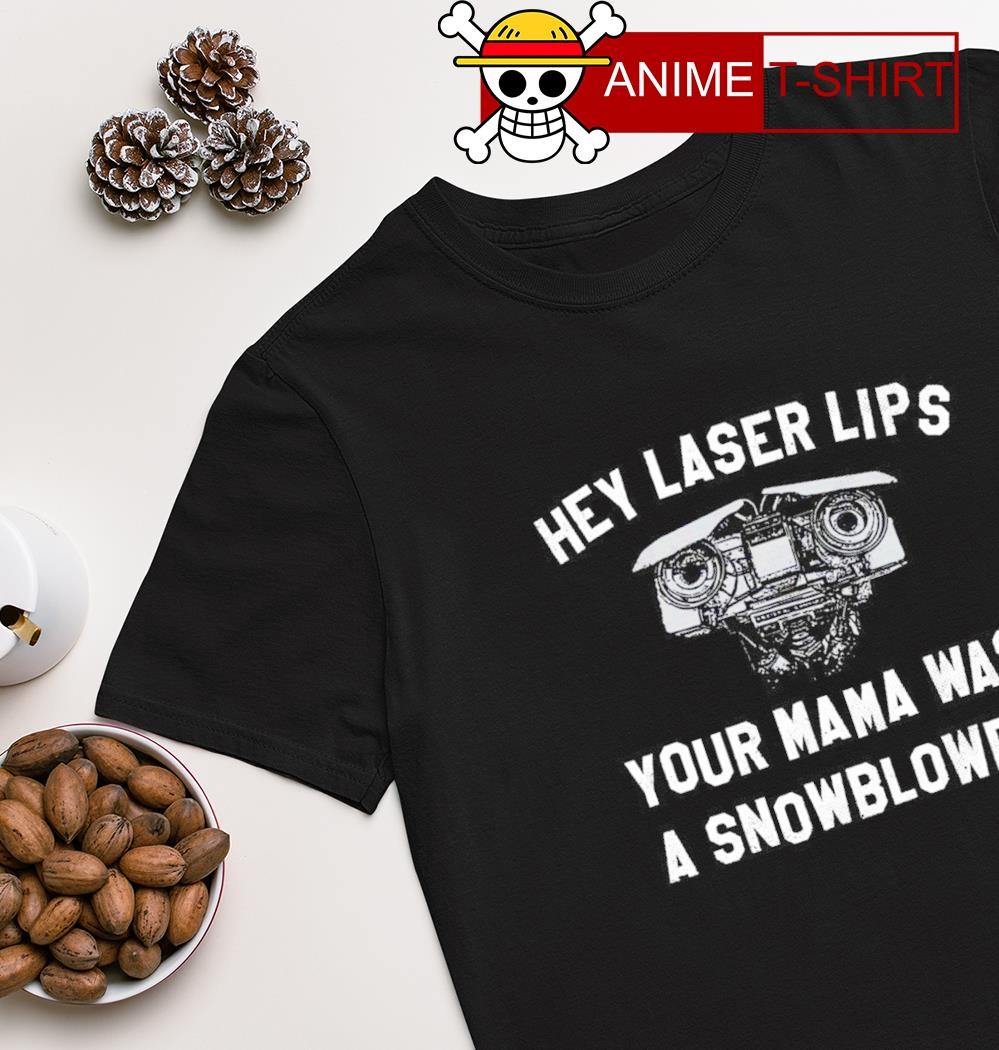 Hey laser lips your Mama was a snowblower shirt