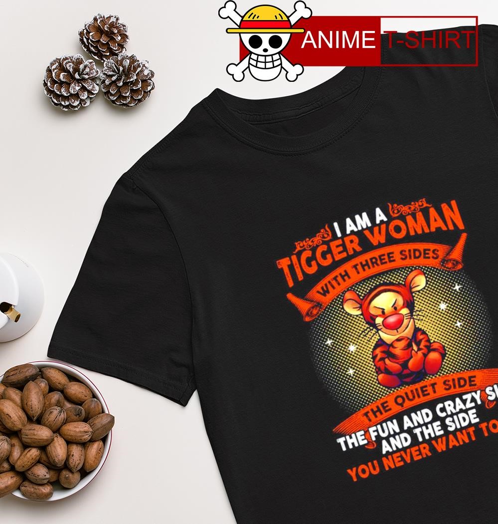 I am a Tigger Woman with there sides the quiet side you never want to see shirt