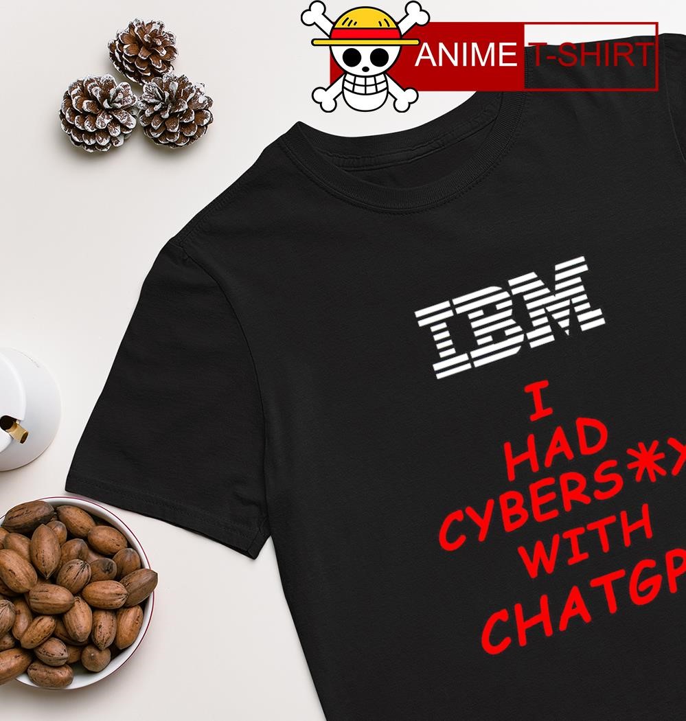 IBM I had cybersex with chatgpt shirt