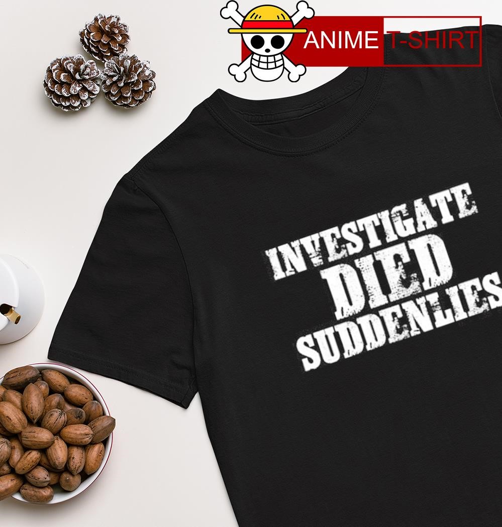 Investigate Died Suddenlies shirt