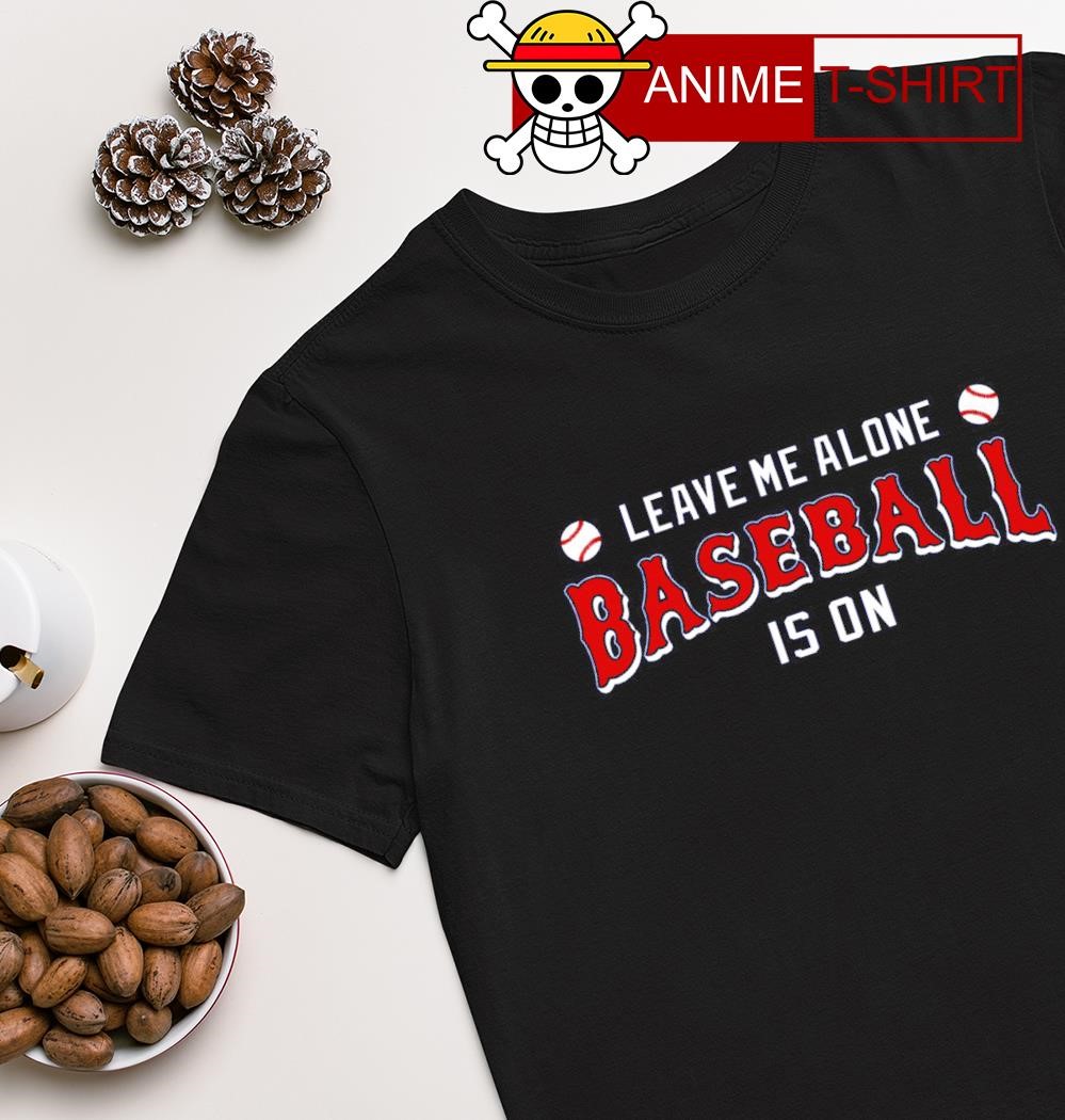 Leave me alone baseball is on shirt