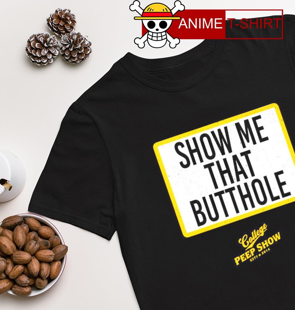 Show me that butthole college peep show shirt