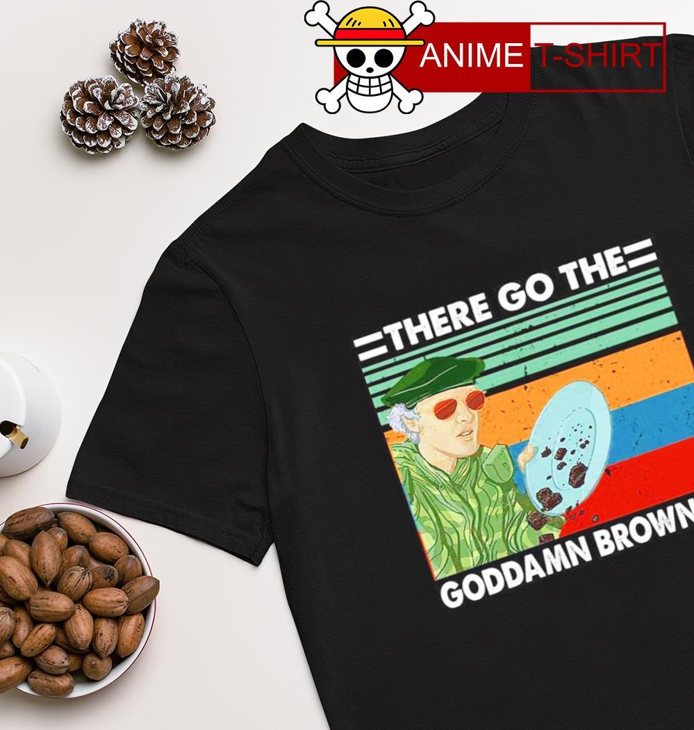 There go the goddamn brownies vintage shirt