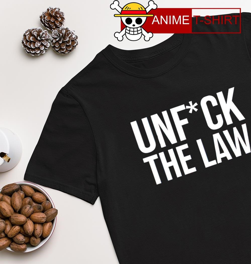 Unfuck the law shirt