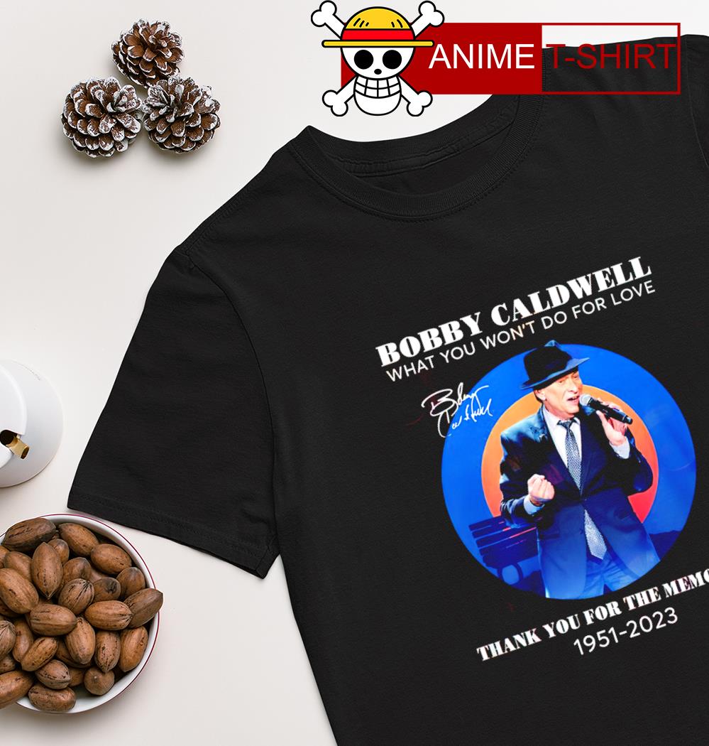 Bobby Caldwell what you won't do for love thank you for the memories 1951 – 2023 signature shirt