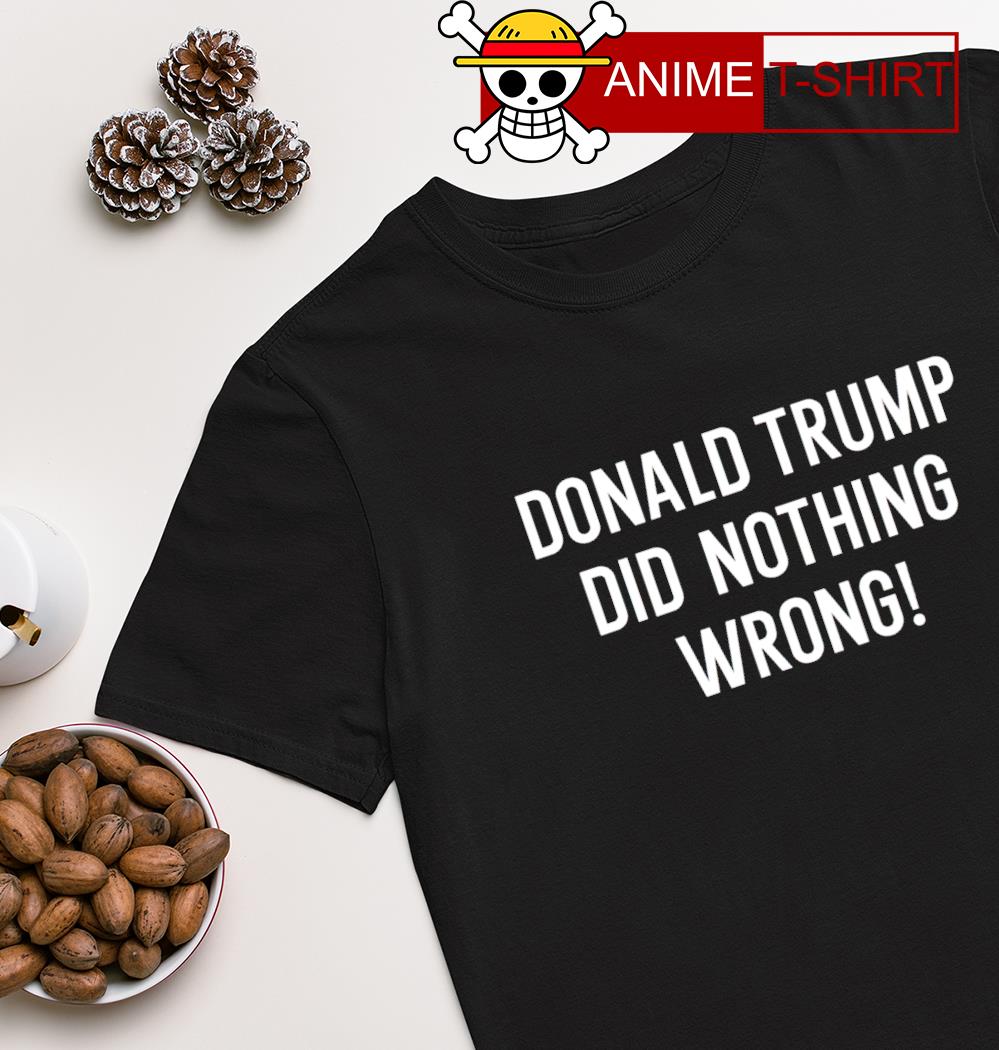 Donald Trump Did Nothing Wrong T-shirt