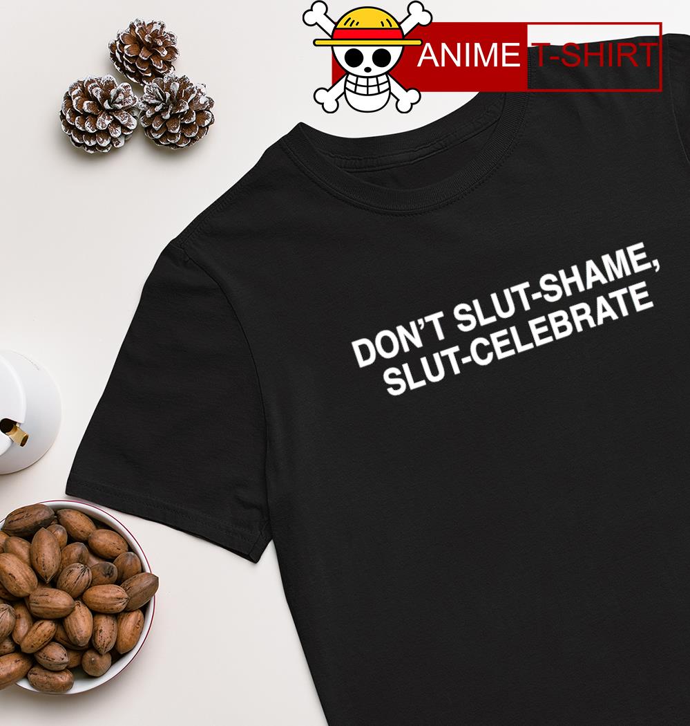 Don't slut-shame slut-celebrate T-shirt