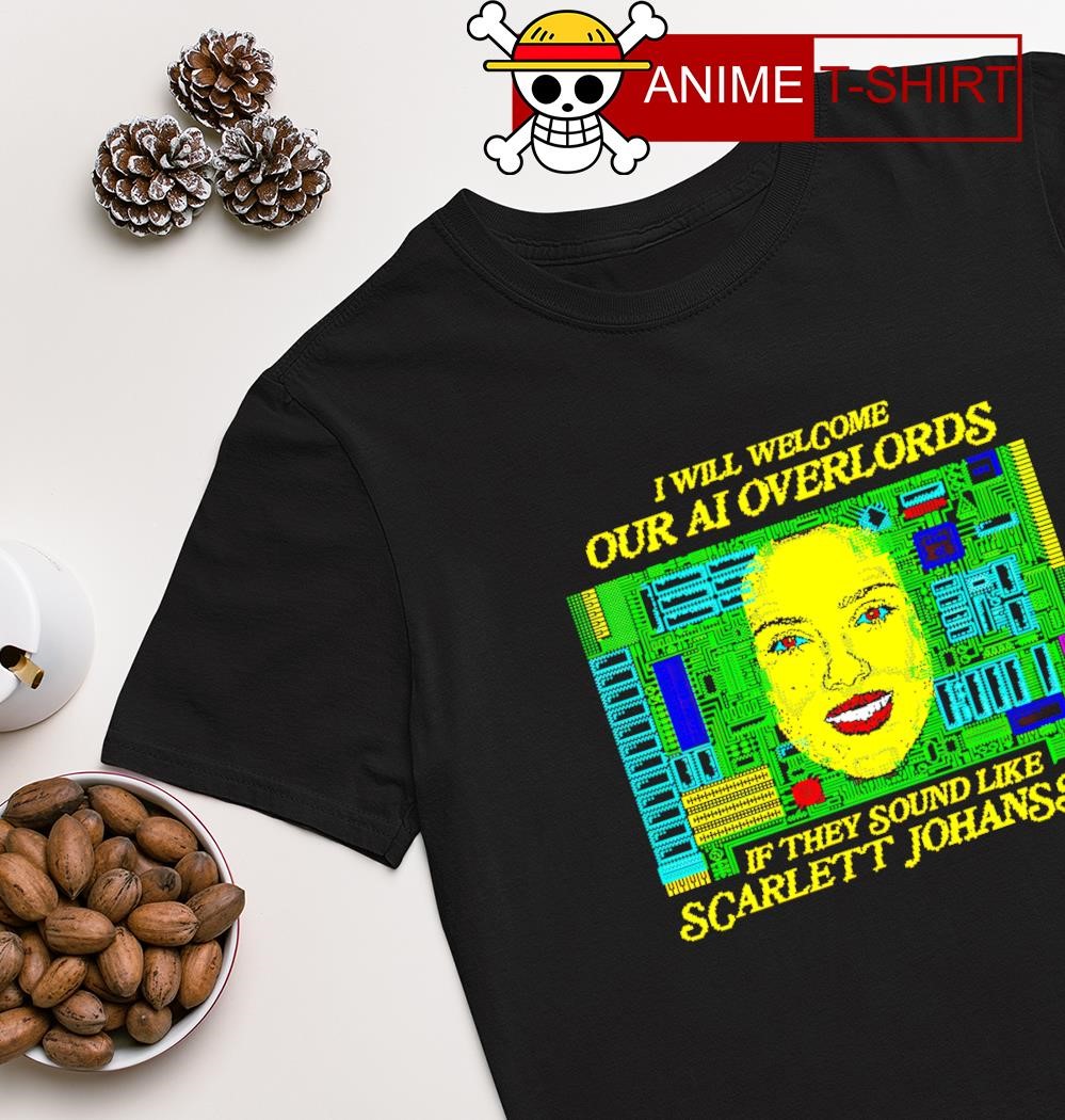 I will welcome our ai overlords if they sound like Scarlett Johansson shirt