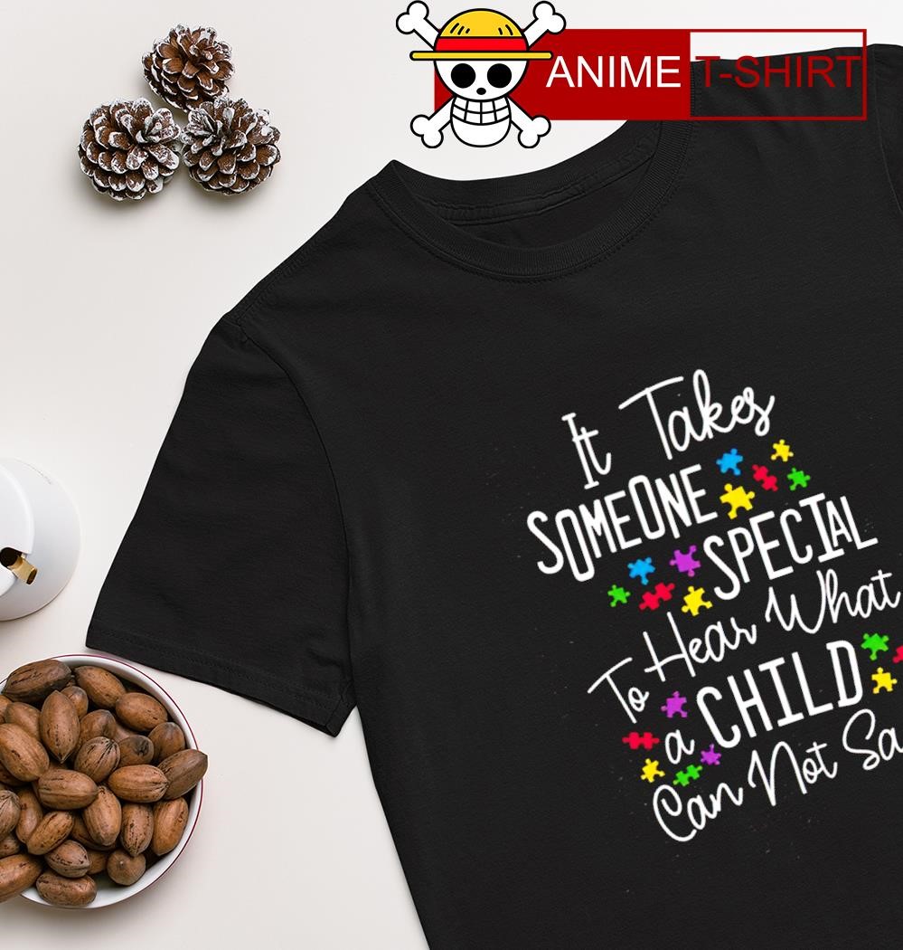 It takes someone special to hear what a child can not say T-shirt