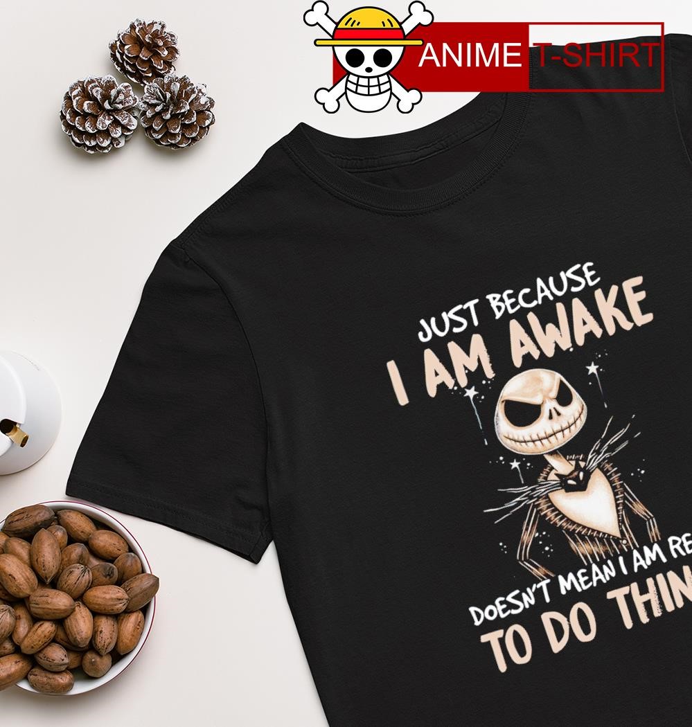 Jack Skellington just because I am awake doesn't mean I am ready to do things shirt