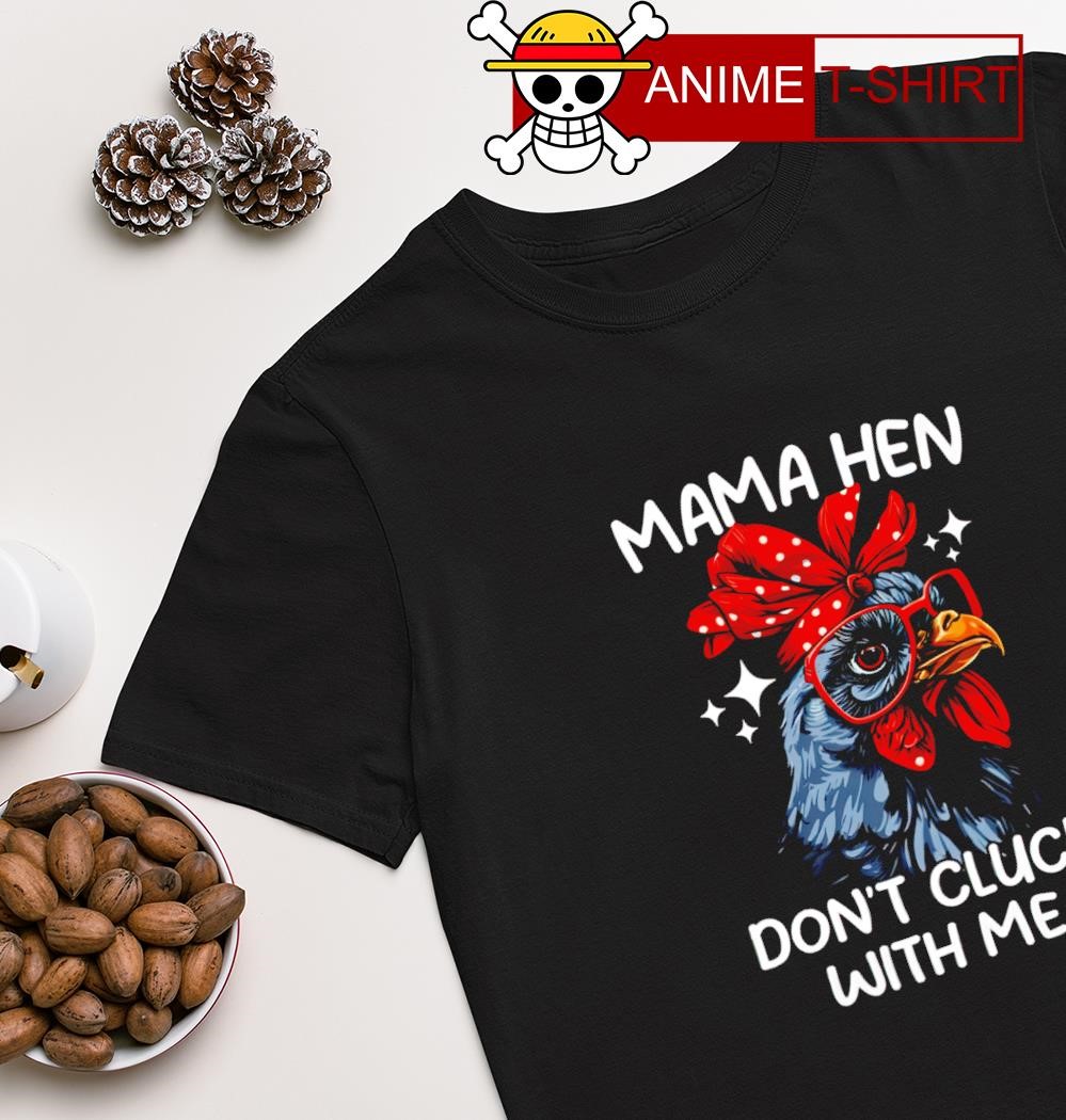 Mama hen don't cluck with me Chicken shirt
