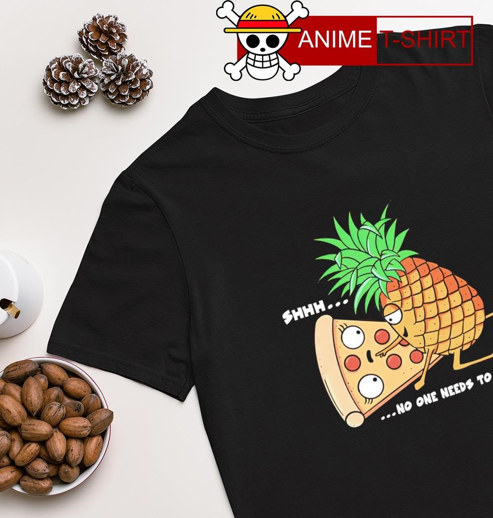 Pineapple on pizza no one needs to know shirt