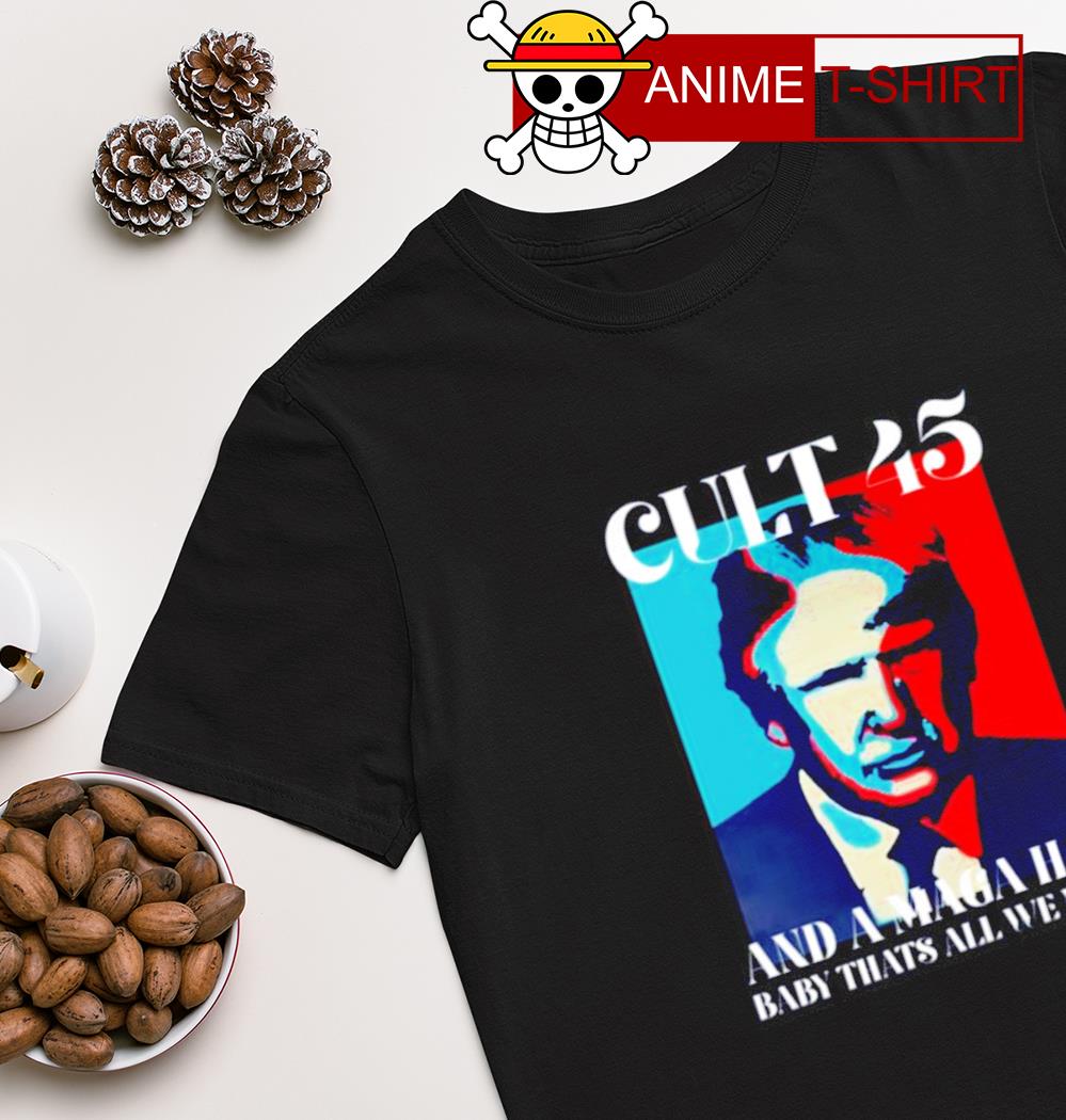 Cult 45 and a maga hat baby that's all we need Trump shirt
