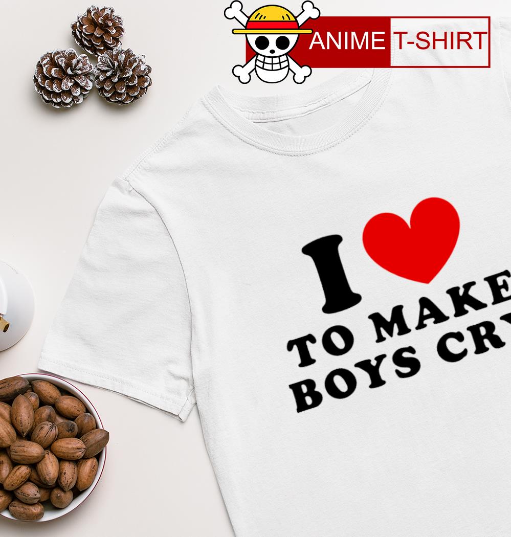 I love make boys cry T-shirt