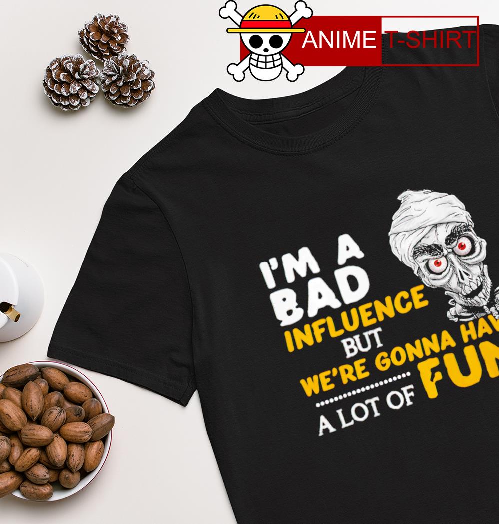 Jeff Dunham I'm a Bad influence but we're gonna have a lot of fun shirt