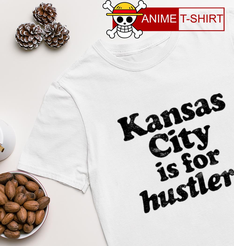Kansas City is for Hustlers shirt