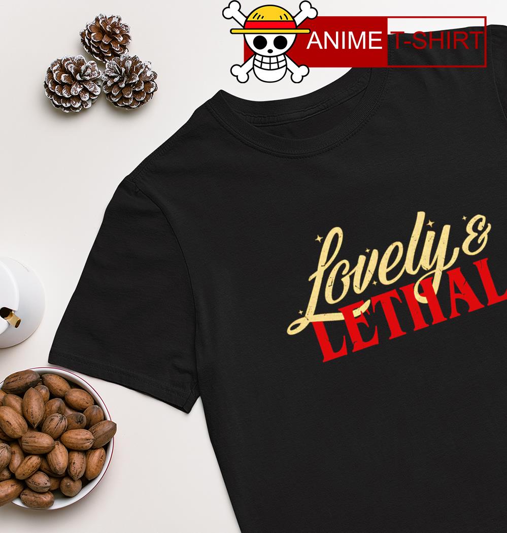 Lovely and Lethal shirt