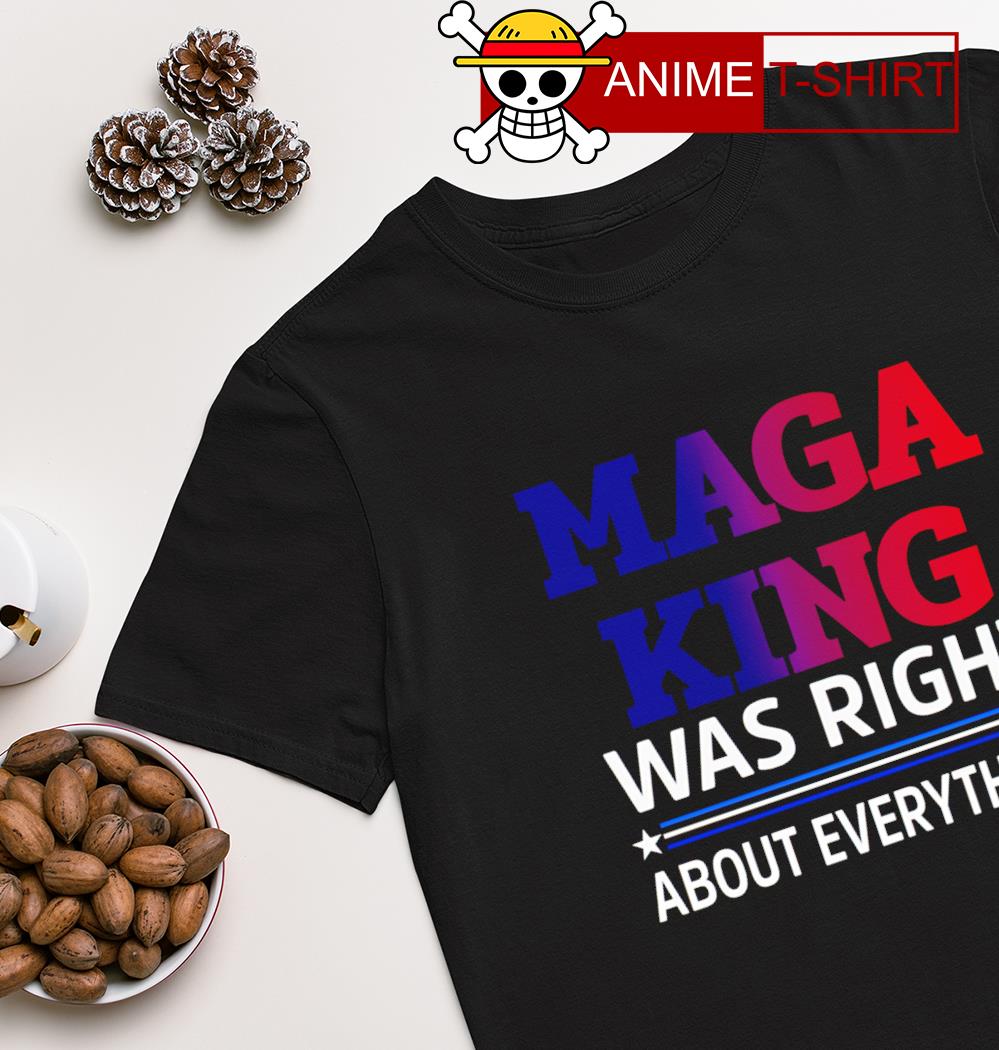 MAGA KING was right about everything shirt