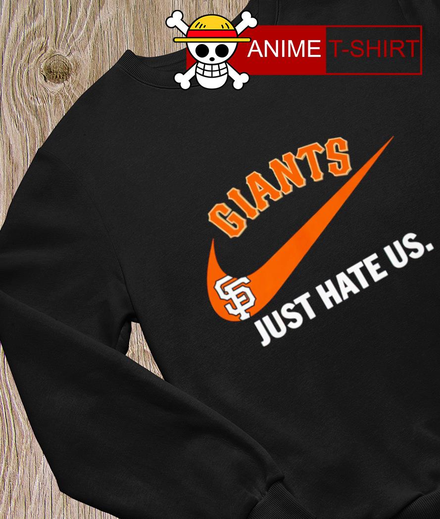 Nike San Francisco Giants just hate us shirt, hoodie, sweater, long sleeve  and tank top