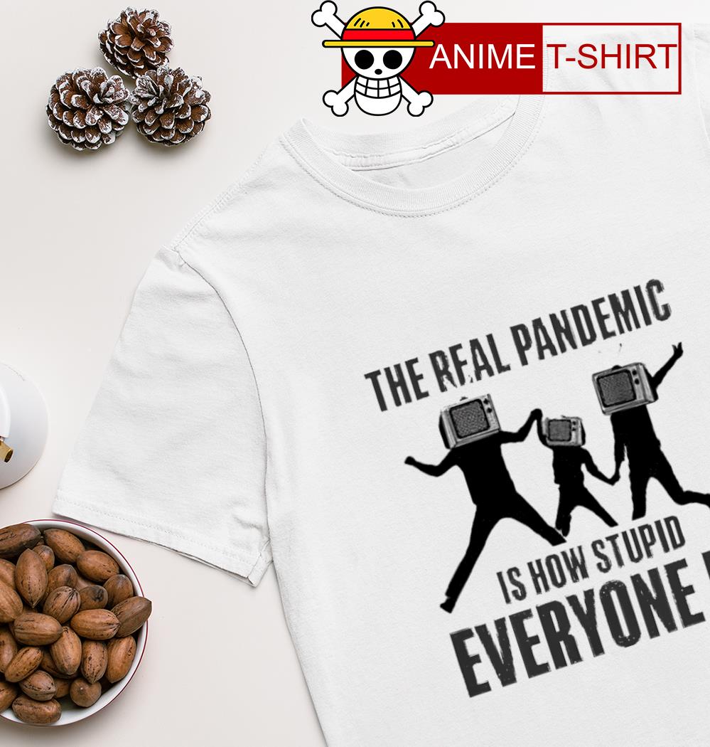 The real pandemic is how stupid everyone is T-shirt