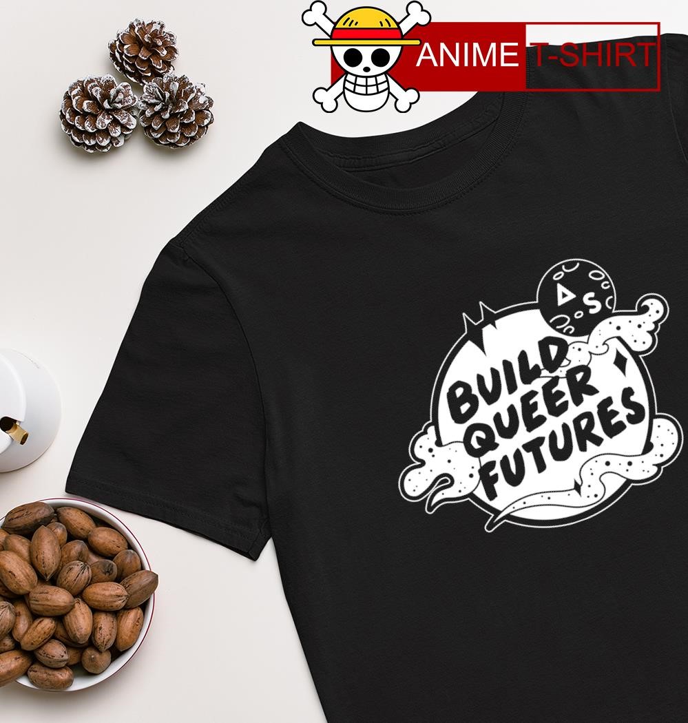 Build queer futures shirt
